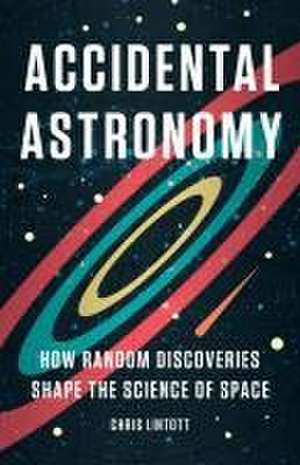 Accidental Astronomy de Chris Lintott