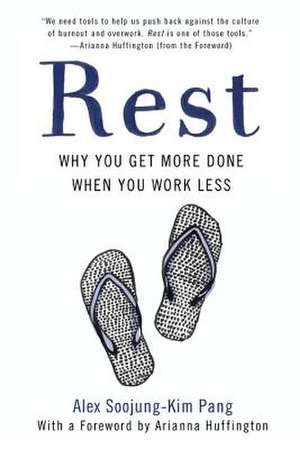 Rest: Why You Get More Done When You Work Less de Alex Soojung-Kim Pang