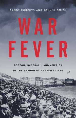 War Fever: Boston, Baseball, and America in the Shadow of the Great War de Johnny Smith