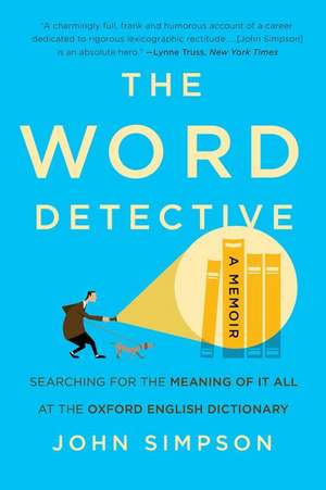 The Word Detective: Searching for the Meaning of It All at the Oxford English Dictionary de John Simpson