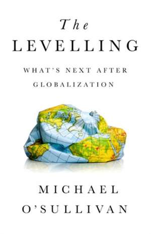 The Levelling: What's Next After Globalization de Michael O'Sullivan