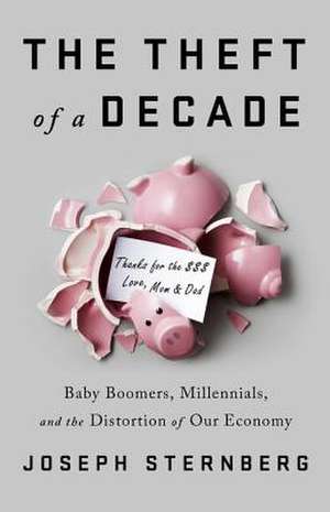 The Theft of a Decade: How the Baby Boomers Stole the Millennials' Economic Future de Joseph C. Sternberg