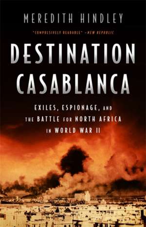 Destination Casablanca: Exile, Espionage, and the Battle for North Africa in World War II de Meredith Hindley