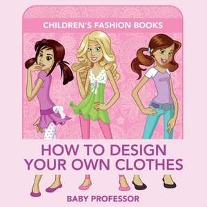 How to Design Your Own Clothes | Children's Fashion Books de Baby