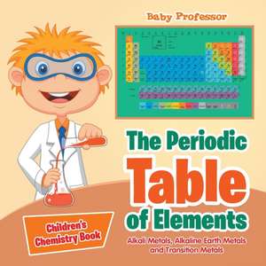 The Periodic Table of Elements - Alkali Metals, Alkaline Earth Metals and Transition Metals | Children's Chemistry Book de Baby