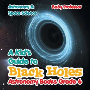 A Kid's Guide to Black Holes Astronomy Books Grade 6 | Astronomy & Space Science de Baby