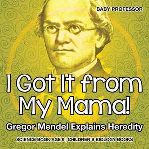 I Got It from My Mama! Gregor Mendel Explains Heredity - Science Book Age 9 | Children's Biology Books de Baby