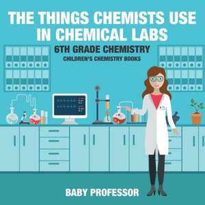 The Things Chemists Use in Chemical Labs 6th Grade Chemistry | Children's Chemistry Books de Baby