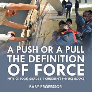 A Push or A Pull - The Definition of Force - Physics Book Grade 5 | Children's Physics Books de Baby