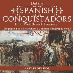 Did the Spanish Conquistadors Find Wealth and Treasure? Biography Book Best Sellers | Children's Biography Books de Baby