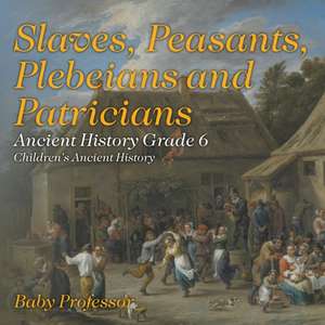 Slaves, Peasants, Plebeians and Patricians - Ancient History Grade 6 | Children's Ancient History de Baby