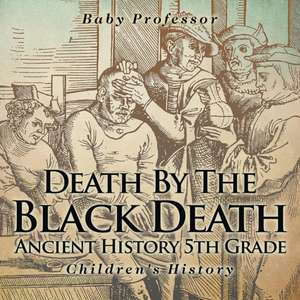 Death By The Black Death - Ancient History 5th Grade | Children's History de Baby