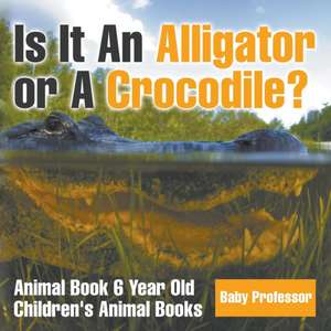 Is It An Alligator or A Crocodile? Animal Book 6 Year Old | Children's Animal Books de Baby