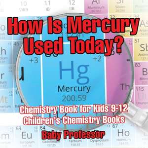 How Is Mercury Used Today? Chemistry Book for Kids 9-12 | Children's Chemistry Books de Baby