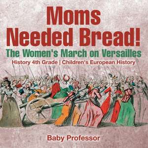 Moms Needed Bread! The Women's March on Versailles - History 4th Grade | Children's European History de Baby