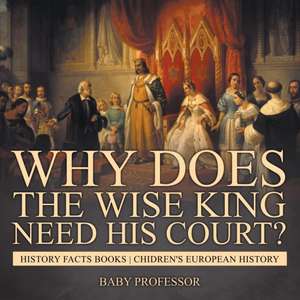 Why Does The Wise King Need His Court? History Facts Books | Chidren's European History de Baby