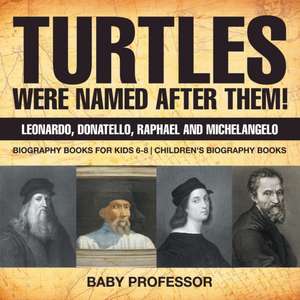 Turtles Were Named After Them! Leonardo, Donatello, Raphael and Michelangelo - Biography Books for Kids 6-8 | Children's Biography Books de Baby