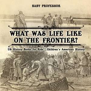 What Was Life Like on the Frontier? US History Books for Kids Children's American History de Baby