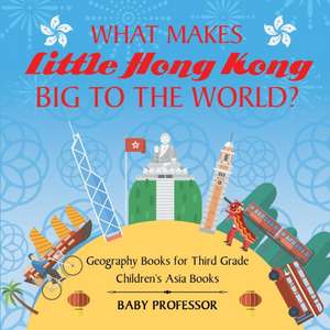 What Makes Little Hong Kong Big to the World? Geography Books for Third Grade | Children's Asia Books de Baby