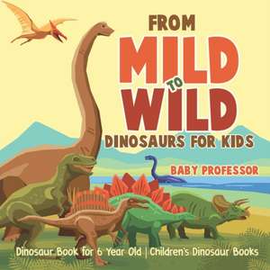 From Mild to Wild, Dinosaurs for Kids - Dinosaur Book for 6-Year-Old | Children's Dinosaur Books de Baby