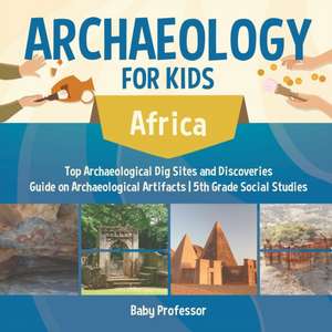 Archaeology for Kids - Africa - Top Archaeological Dig Sites and Discoveries | Guide on Archaeological Artifacts | 5th Grade Social Studies de Baby