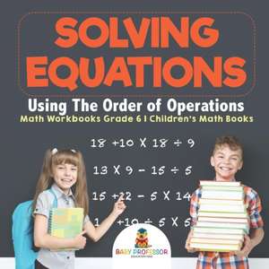 Solving Equations Using The Order of Operations - Math Workbooks Grade 6 | Children's Math Books de Baby