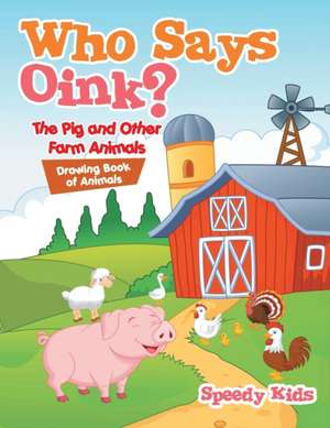 Who Says Oink? The Pig and Other Farm Animals de Speedy Kids