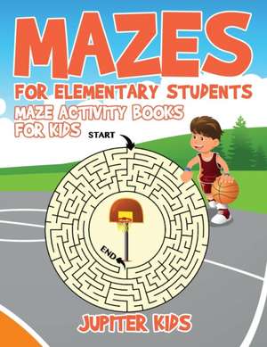 Mazes for Elementary Students de Jupiter Kids