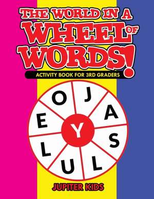 The World in a Wheel of Words! Activity Book for 3rd Graders de Jupiter Kids