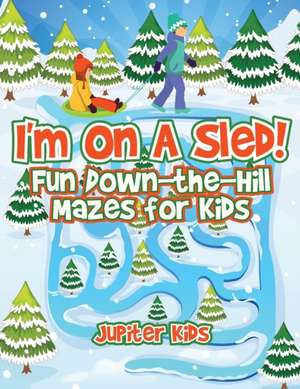 I'm On A Sled! Fun Down-the-Hill Mazes for Kids de Jupiter Kids