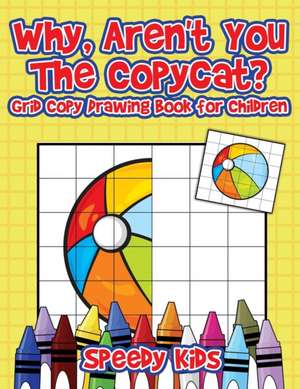 Why, Aren't You The Copycat? Grid Copy Drawing Book for Children de Speedy Kids