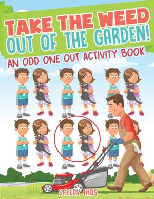 Take the Weed Out of the Garden! An Odd One Out Activity Book de Speedy Kids