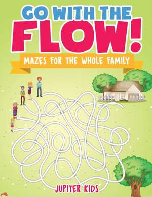 Go with the Flow! Mazes for the Whole Family de Jupiter Kids