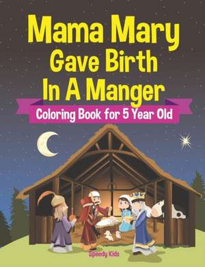 Mama Mary Gave Birth In A Manger - Coloring Book for 5 Year Old de Speedy Kids