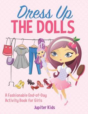 Dress Up The Dolls - A Fashionable End-of-Day Activity Book for Girls de Jupiter Kids