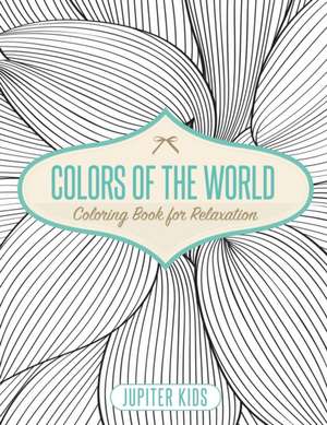 Colors of the World - Coloring Book for Relaxation de Jupiter Kids