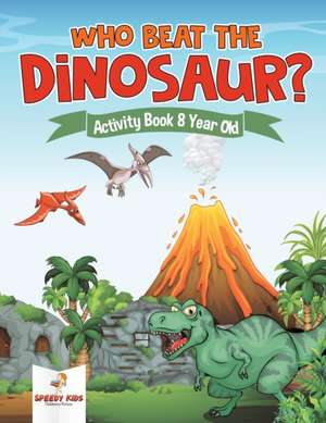 Who Beat the Dinosaur? Activity Book 8 Year Old de Speedy Kids