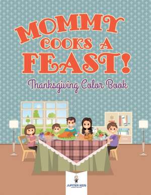 Mommy Cooks a Feast! Thanksgiving Color Book de Jupiter Kids