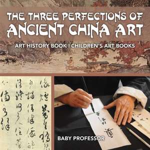 The Three Perfections of Ancient China Art - Art History Book | Children's Art Books de Baby