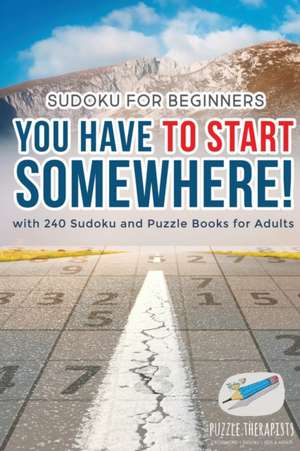 You Have to Start Somewhere! | Sudoku for Beginners | with 240 Sudoku and Puzzle Books for Adults de Puzzle Therapist