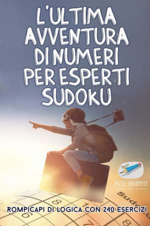 L'ultima avventura di numeri per esperti Sudoku | Rompicapi di logica con 240 esercizi de Puzzle Therapist