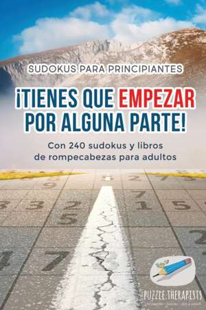 ¡Tienes que empezar por alguna parte! | Sudokus para principiantes | Con 240 sudokus y libros de rompecabezas para adultos de Puzzle Therapist