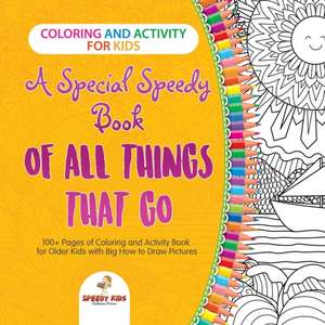 Coloring and Activity for Kids. A Special Speedy Book of All Things That Go. 100+ Pages of Coloring and Activity Book for Older Kids with Big How to Draw Pictures de Speedy Kids