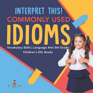 Interpret This! Commonly Used Idioms | Vocabulary Skills | Language Arts 5th Grade | Children's ESL Books de Baby