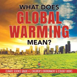 What Does Global Warming Mean? | Climate Science Grade 4 | Children's Environment & Ecology Books de Baby