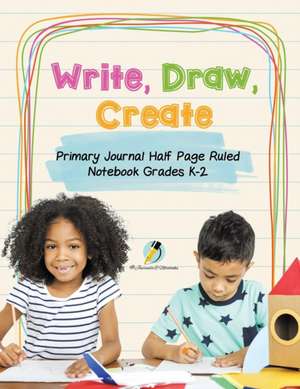 Write, Draw, Create Primary Journal Half Page Ruled Notebook Grades K-2 de Journals and Notebooks