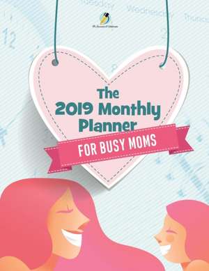 The 2019 Monthly Planner for Busy Moms de Journals and Notebooks