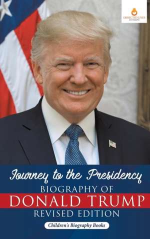 Journey to the Presidency: Biography of Donald Trump Revised Edition Children's Biography Books de Dissected Lives