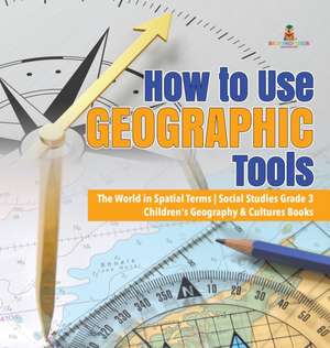 How to Use Geographic Tools | The World in Spatial Terms | Social Studies Grade 3 | Children's Geography & Cultures Books de Baby