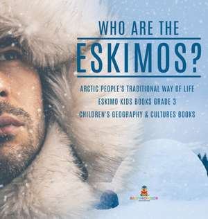 Who are the Eskimos? | Arctic People's Traditional Way of Life | Eskimo Kids Books Grade 3 | Children's Geography & Cultures Books de Baby